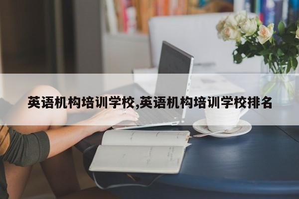 英语机构培训学校,英语机构培训学校排名