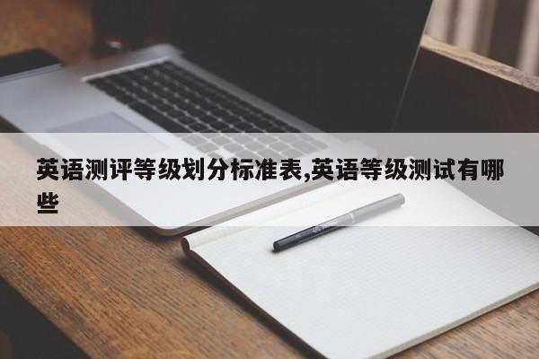 英语测评等级划分标准表,英语等级测试有哪些