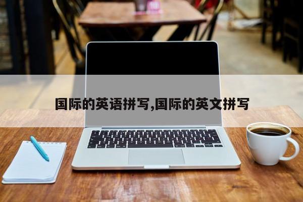 国际的英语拼写,国际的英文拼写