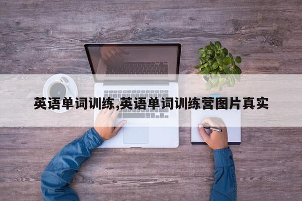 英语单词训练,英语单词训练营图片真实