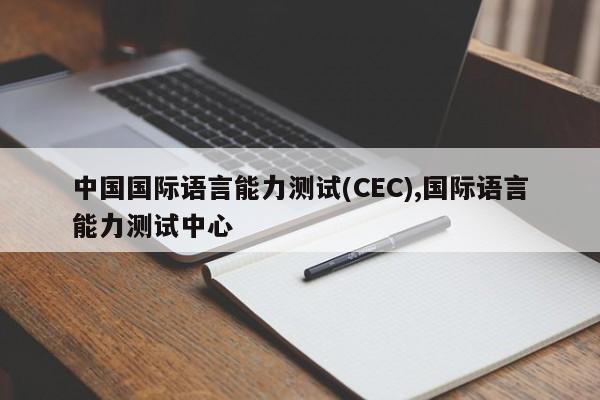 中国国际语言能力测试(CEC),国际语言能力测试中心